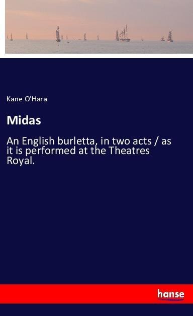 Midas: An English burletta, in two acts / as it is performed at the Theatres Royal.