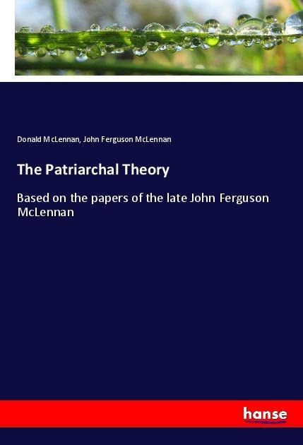 The Patriarchal Theory: Based on the papers of the late John Ferguson McLennan