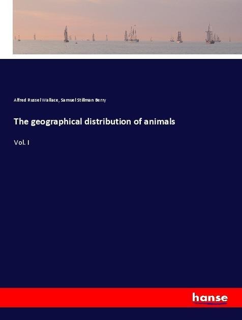 The geographical distribution of animals: Vol. I