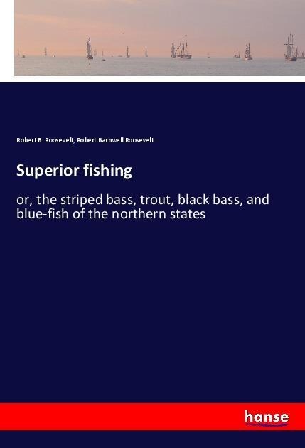 Superior fishing: or, the striped bass, trout, black bass, and blue-fish of the northern states