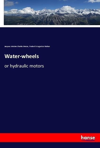 Water-wheels: or hydraulic motors