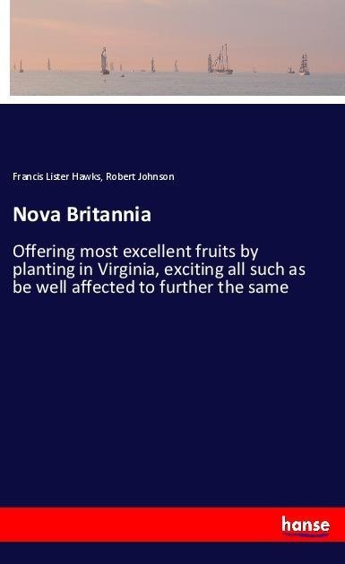 Nova Britannia: Offering most excellent fruits by planting in Virginia, exciting all such as be well affected to further the same