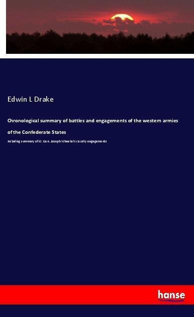 Chronological summary of battles and engagements of the western armies of the Confederate States: including summary of Lt. Gen. Joseph Wheelers cavalry engagements