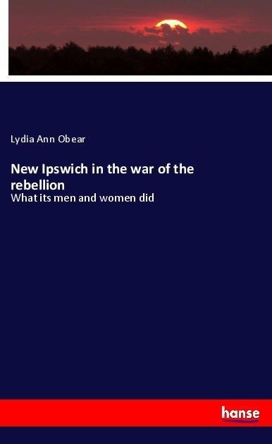 New Ipswich in the war of the rebellion: What its men and women did