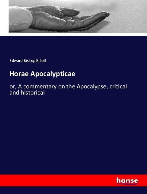 Horae Apocalypticae: or, A commentary on the Apocalypse, critical and historical