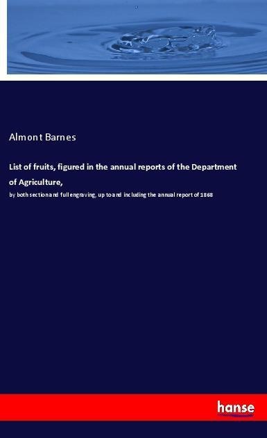 List of fruits, figured in the annual reports of the Department of Agriculture,: by both section and full engraving, up to and including the annual report of 1868
