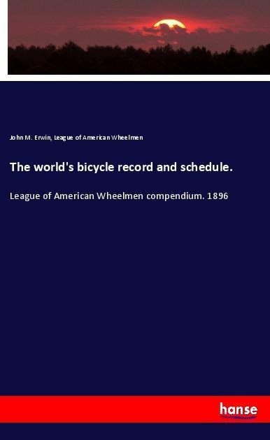 The worlds bicycle record and schedule.: League of American Wheelmen compendium. 1896