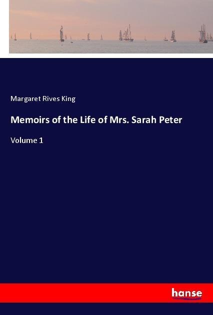 Memoirs of the Life of Mrs. Sarah Peter: Volume 1