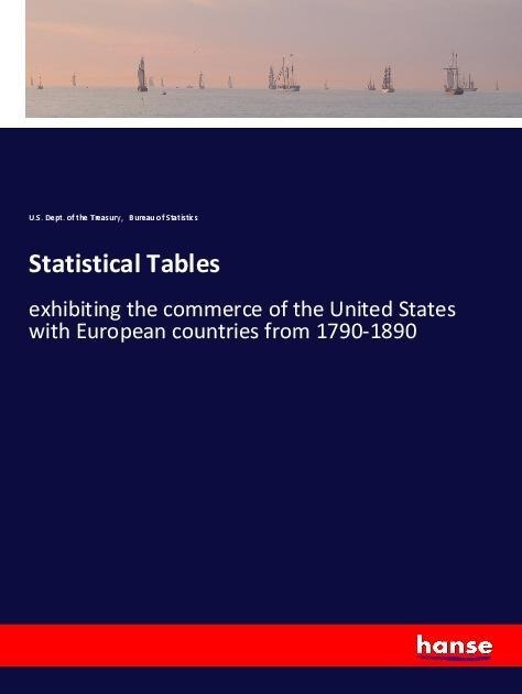 Statistical Tables: exhibiting the commerce of the United States with European countries from 1790-1890