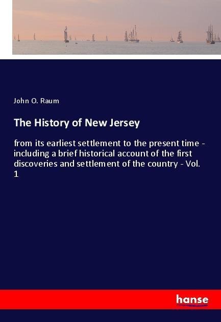 The History of New Jersey: from its earliest settlement to the present time - including a brief historical account of the first discoveries and settlement of the country - Vol. 1