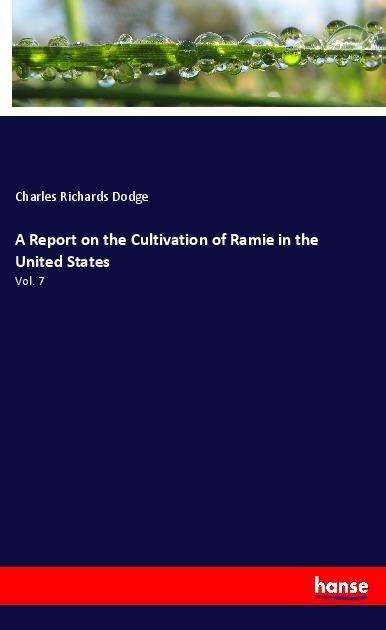 A Report on the Cultivation of Ramie in the United States: Vol. 7