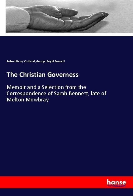 The Christian Governess: Memoir and a Selection from the Correspondence of Sarah Bennett, late of Melton Mowbray