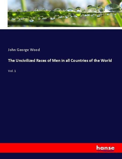 The Uncivilized Races of Men in all Countries of the World: Vol. 1