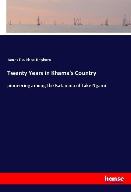 Twenty Years in Khamas Country: pioneering among the Batauana of Lake Ngami