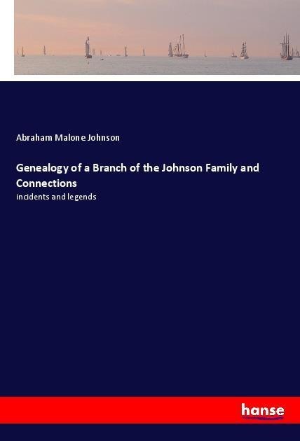 Genealogy of a Branch of the Johnson Family and Connections: incidents and legends