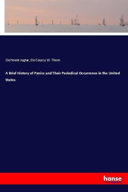 A Brief History of Panics and Their Periodical Occurrence in the United States