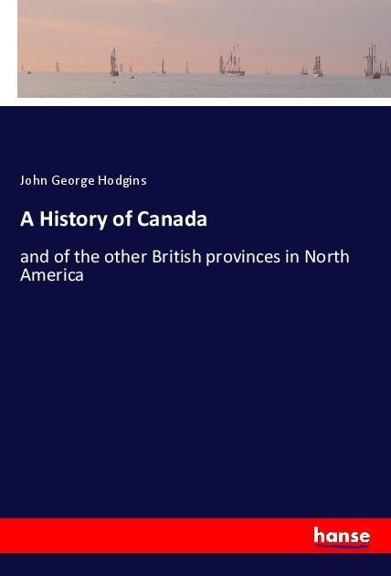 A History of Canada: and of the other British provinces in North America
