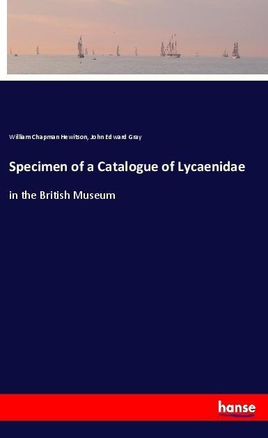 Specimen of a Catalogue of Lycaenidae: in the British Museum