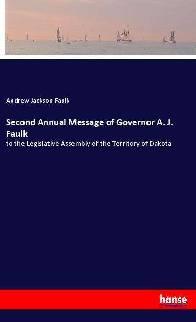 Second Annual Message of Governor A. J. Faulk: to the Legislative Assembly of the Territory of Dakota
