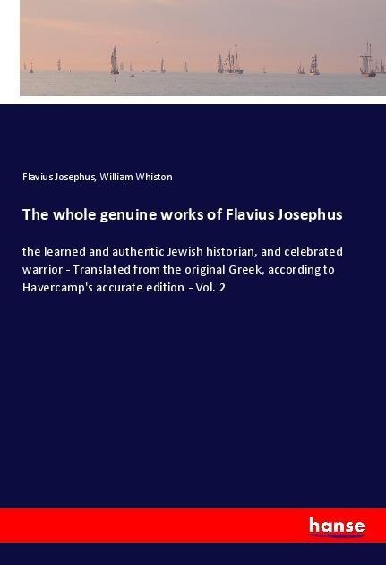 The whole genuine works of Flavius Josephus: the learned and authentic Jewish historian, and celebrated warrior - Translated from the original Greek, according to Havercamps accurate edition - Vol. 2