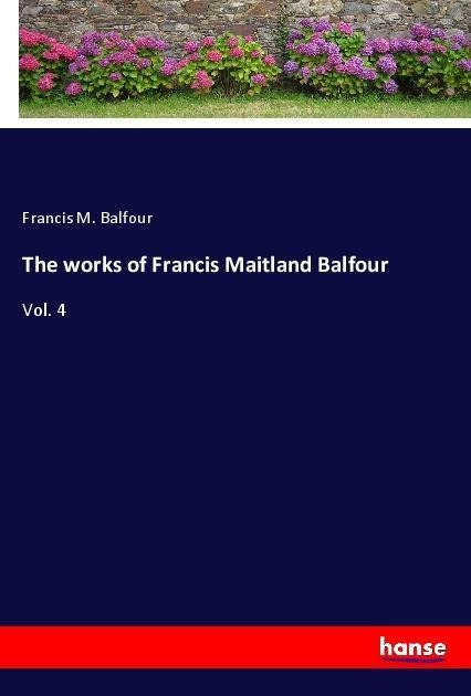 The works of Francis Maitland Balfour: Vol. 4