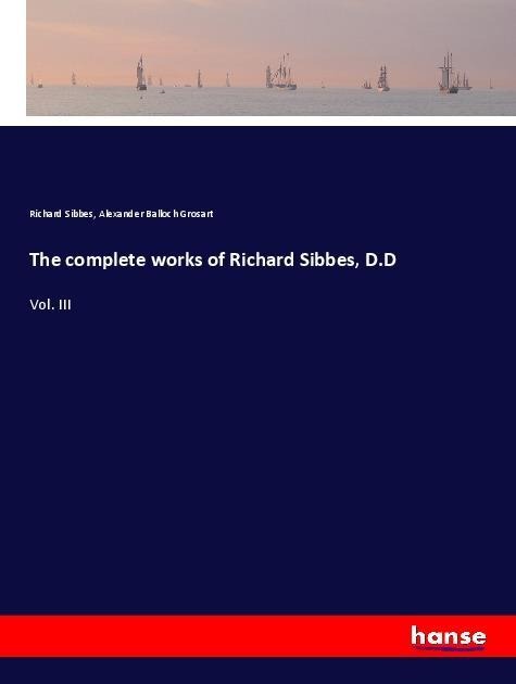 The complete works of Richard Sibbes, D.D: Vol. III