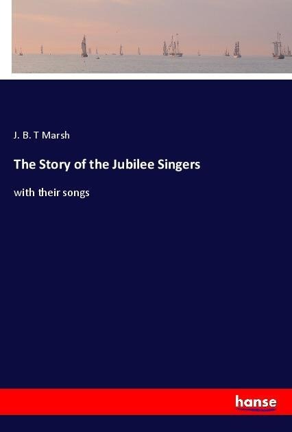 The Story of the Jubilee Singers: with their songs