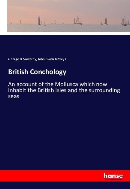 British Conchology: An account of the Mollusca which now inhabit the British Isles and the surrounding seas