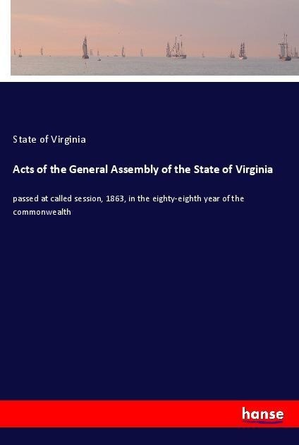Acts of the General Assembly of the State of Virginia: passed at called session, 1863, in the eighty-eighth year of the commonwealth