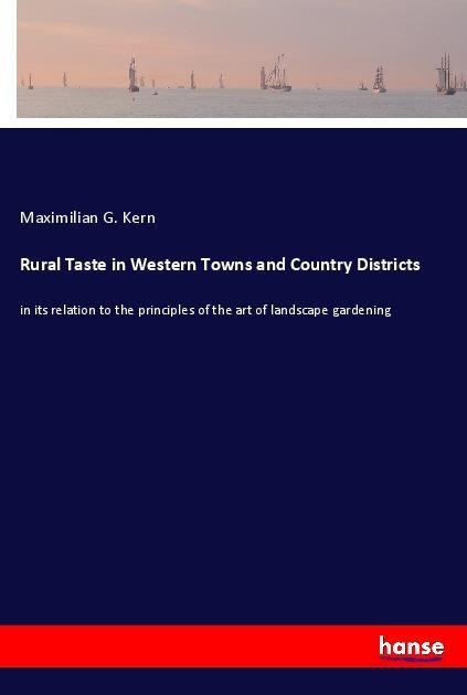 Rural Taste in Western Towns and Country Districts: in its relation to the principles of the art of landscape gardening