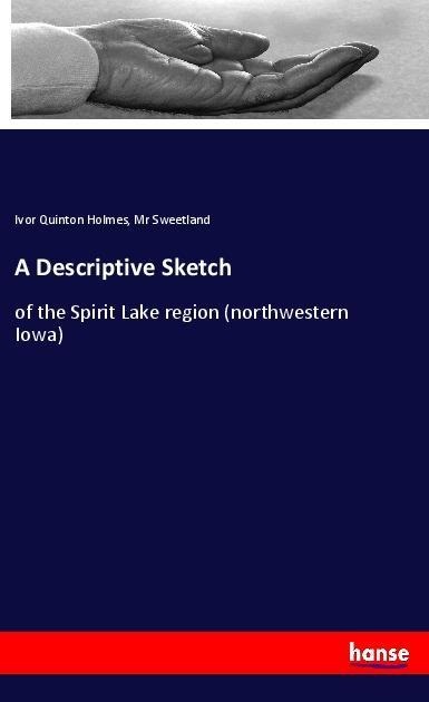 A Descriptive Sketch: of the Spirit Lake region (northwestern Iowa)