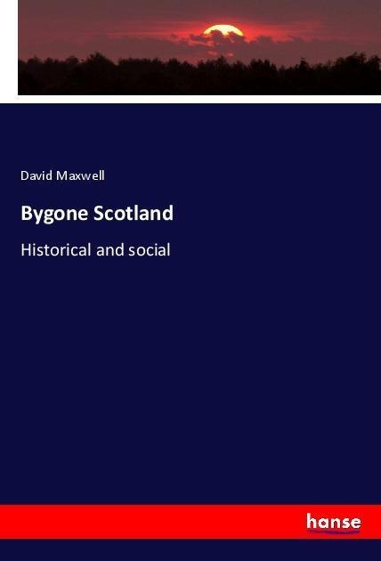 Bygone Scotland: Historical and social