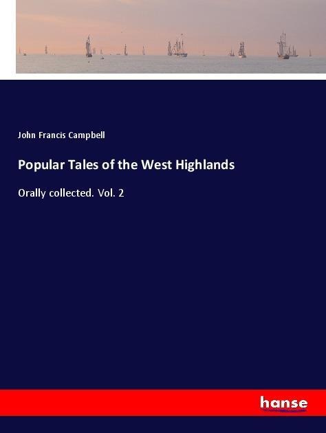 Popular Tales of the West Highlands: Orally collected. Vol. 2