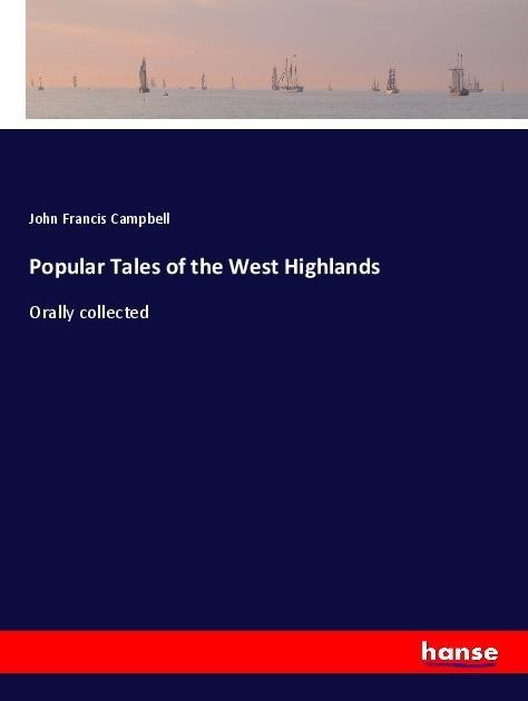 Popular Tales of the West Highlands: Orally collected