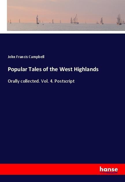 Popular Tales of the West Highlands: Orally collected. Vol. 4. Postscript