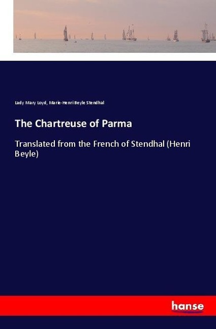 The Chartreuse of Parma: Translated from the French of Stendhal (Henri Beyle)