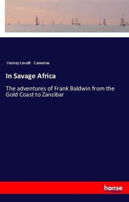 In Savage Africa: The adventures of Frank Baldwin from the Gold Coast to Zanzibar