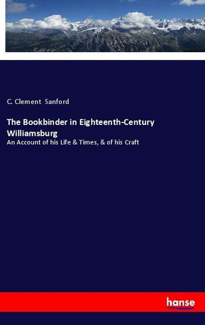 The Bookbinder in Eighteenth-Century Williamsburg: An Account of his Life & Times, & of his Craft