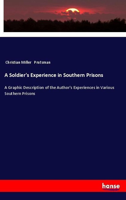 A Soldiers Experience in Southern Prisons: A Graphic Description of the Authors Experiences in Various Southern Prisons