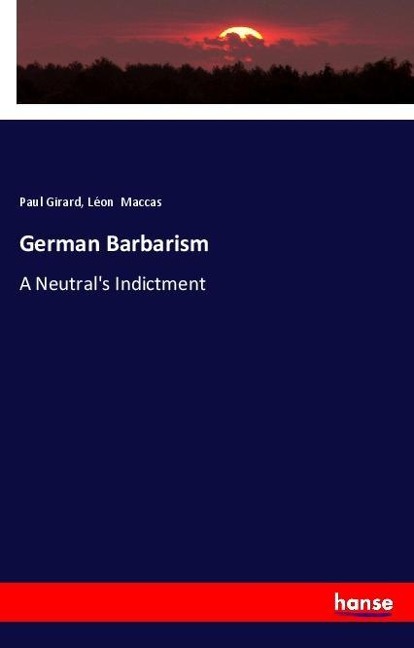 German Barbarism: A Neutrals Indictment