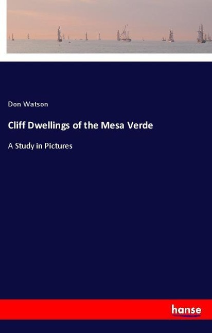 Cliff Dwellings of the Mesa Verde: A Study in Pictures