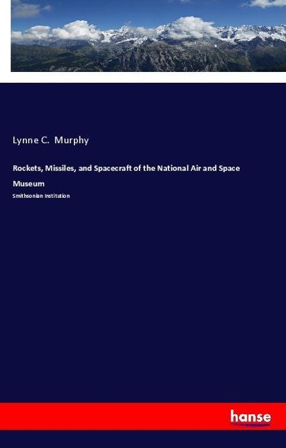 Rockets, Missiles, and Spacecraft of the National Air and Space Museum: Smithsonian Institution