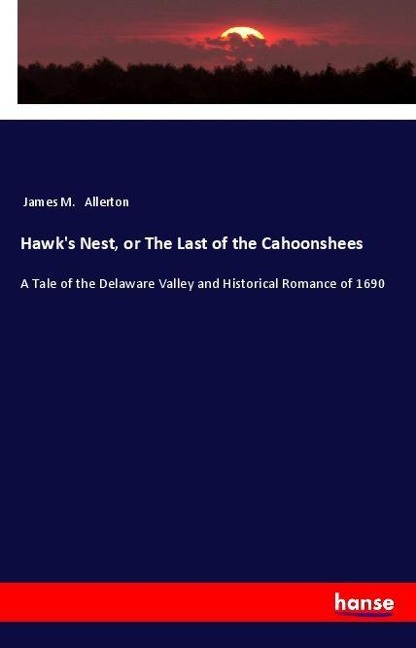 Hawks Nest, or The Last of the Cahoonshees: A Tale of the Delaware Valley and Historical Romance of 1690