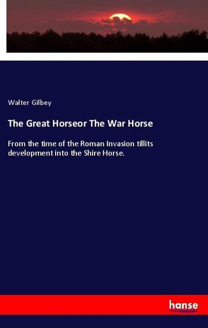 The Great Horseor The War Horse: From the time of the Roman Invasion tillits development into the Shire Horse.