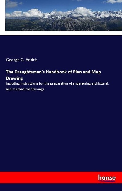 The Draughtsmans Handbook of Plan and Map Drawing: Including instructions for the preparation of engineering,archictural, and mechanical drawings
