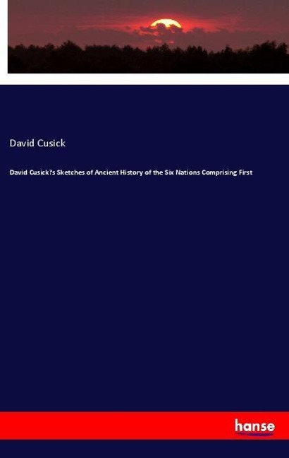 David Cusicks Sketches of Ancient History of the Six Nations Comprising First