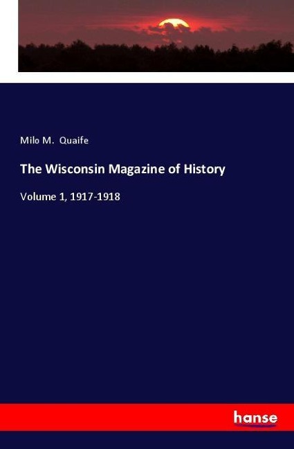 The Wisconsin Magazine of History: Volume 1, 1917-1918