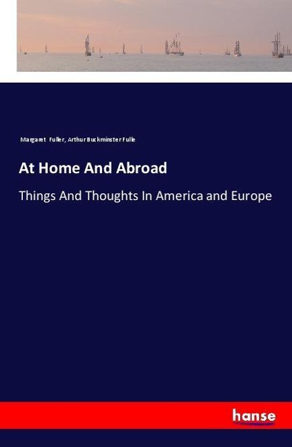At Home And Abroad: Things And Thoughts In America and Europe