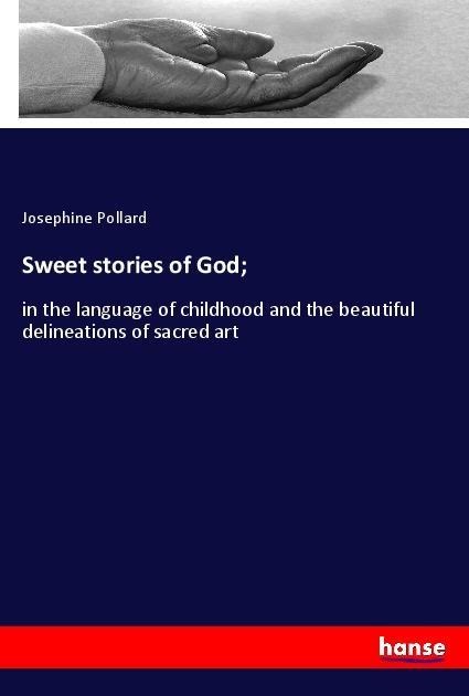 Sweet stories of God;: in the language of childhood and the beautiful delineations of sacred art