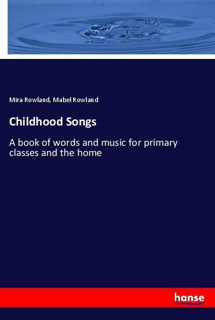Childhood Songs: A book of words and music for primary classes and the home